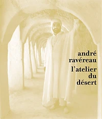 André Ravéreau : l'atelier du désert: l'atelier du désert