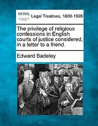 The Privilege of Religious Confessions English Courts Justice Considered, a Letter to Friend (Classic Reprint)