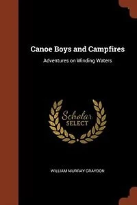 Canoe Boys and Campfires, or Adventures on Winding Waters (Classic Reprint)