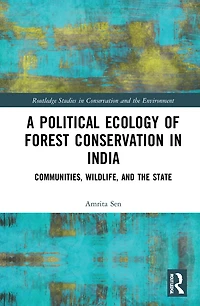 A Political Ecology of Forest Conservation India: Communities, Wildlife and the State