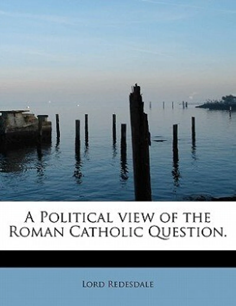 A Political view of the Roman Catholic Question. - Scholar's Choice Edition