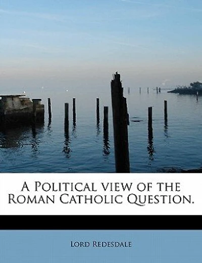 A Political view of the Roman Catholic Question. - Scholar's Choice Edition