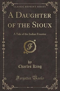 A Daughter of the Sioux: A Tale of the Indian Frontier (Classic Reprint)