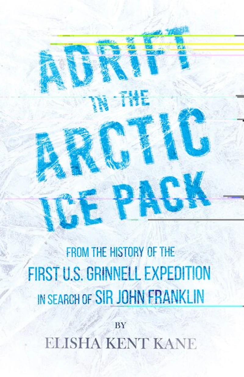 Adrift the Arctic Ice Pack - From History of First U.S. Grinnell Expedition Search Sir John Franklin