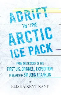 Adrift the Arctic Ice Pack - From History of First U.S. Grinnell Expedition Search Sir John Franklin