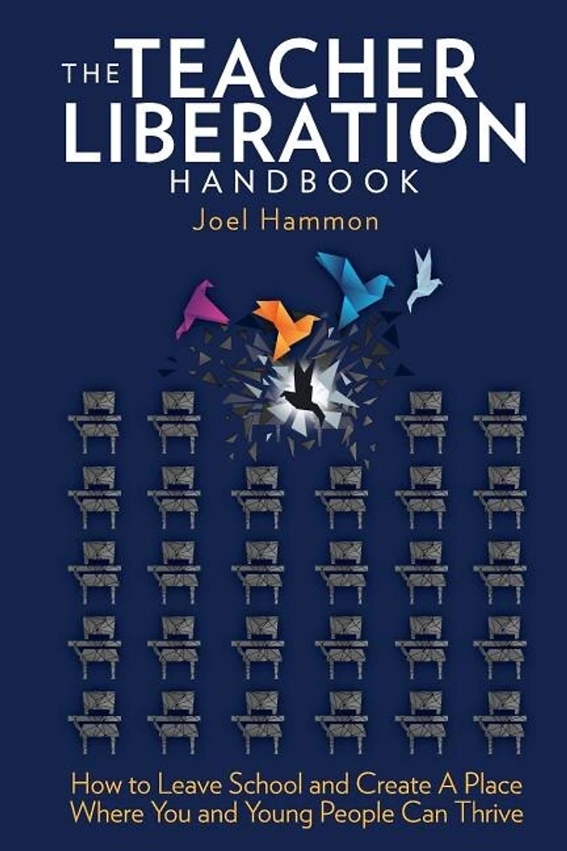 The Teacher Liberation Handbook: How To Leave School And Create A Place Where You And Young People Can Thrive
