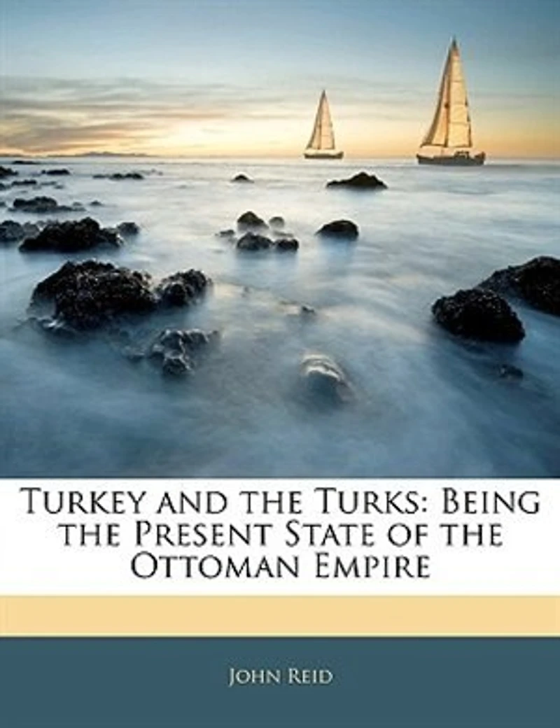Turkey and the Turks: Being Present State of Ottoman Empire (Classic Reprint)