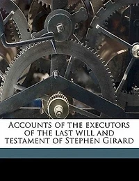 Accounts of the executors last will and testament Stephen Girard  - Primary Source Edition