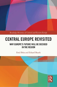 Central Europe Revisited: Why Europe's Future Will Be Decided the Region