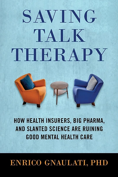 Saving Talk Therapy: How Health Insurers, Big Pharma, and Slanted Science are Ruining Good Mental Care