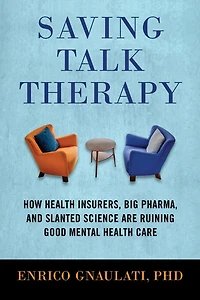 Saving Talk Therapy: How Health Insurers, Big Pharma, and Slanted Science are Ruining Good Mental Care