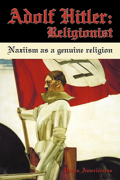 Adolf Hitler: Religionist: Naziism As A Genuine Religion