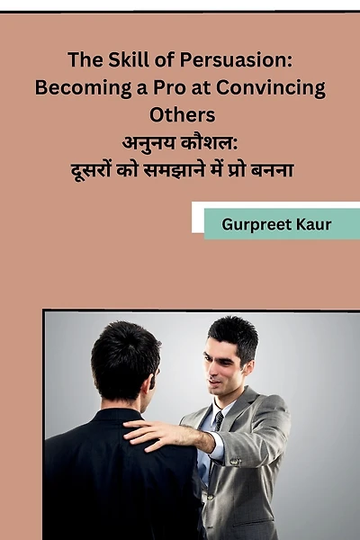 The Skill of Persuasion: Becoming a Pro at Convincing Others