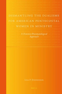 Dismantling the Dualisms for American Pentecostal Women in Ministry: A Feminist-Pneumatological Approach