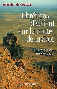 Chrétiens d'Orient sur la route de soie : dans les pas des nestoriens: nestoriens