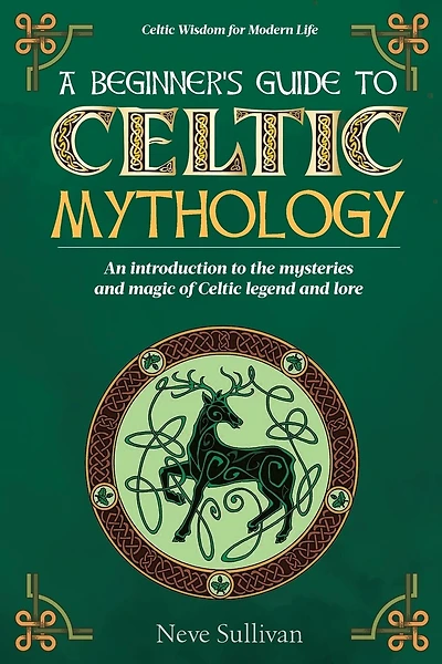 A Beginner's Guide to Celtic Mythology: An Introduction to the Mysteries and Magic of Celtic Legend and Lore
