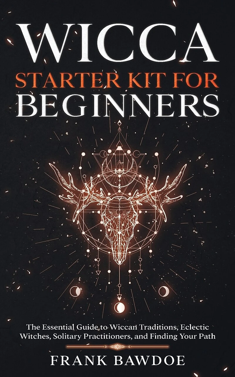 Wicca Starter Kit for Beginners: The Essential Guide to Wiccan Traditions, Eclectic Witches, Solitary Practitioners, and Finding Your Path