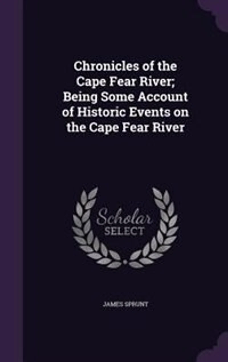 Chronicles of the Cape Fear River; Being Some Account of Historic Events on the Cape Fear River