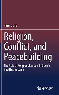 Religion, Conflict, And Peacebuilding: The Role Of Religious Leaders Bosnia Herzegovina