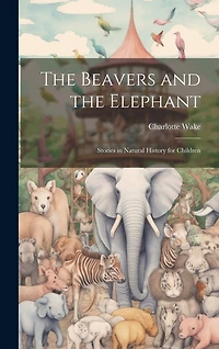 The Beavers and the Elephant: Stories in Natural History for Children