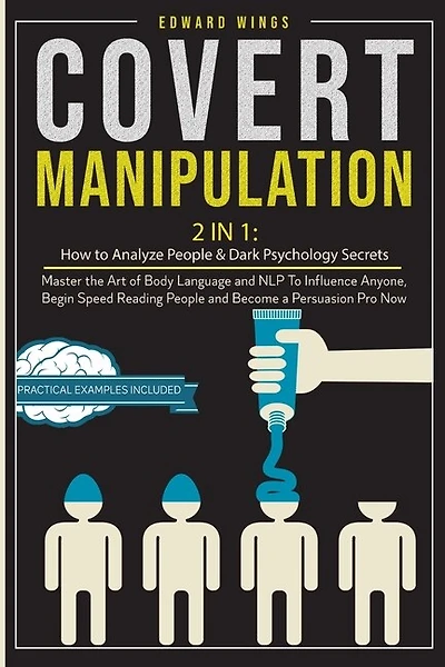 Covert Manipulation: 2 In 1: How To Analyze People And Dark Psychology Secrets. Master The Art Of Body Language And Nlp
