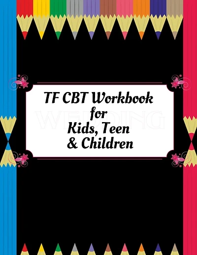 TF CBT Workbook for Kids, Teen and Children: Your Guide to Free From Frightening, Obsessive or Compulsive Behavior, Help Children Overcome Anxiety, Fears and Face the World, Build Self-Esteem