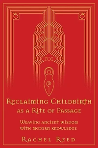 Reclaiming Childbirth As A Rite Of Passage: Weaving Ancient Wisdom With Modern Knowledge