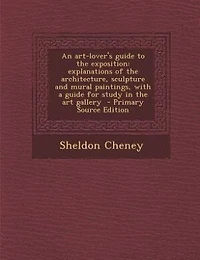 An art-lover's guide to the exposition: explanations of the architecture, sculpture and mural paintings, with a guide for study in the art