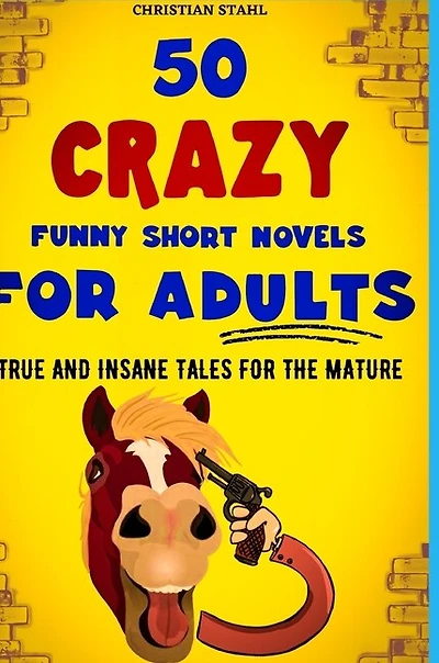 50 Crazy Funny Short Novels for Adults: True and Insane Tales for the Mature