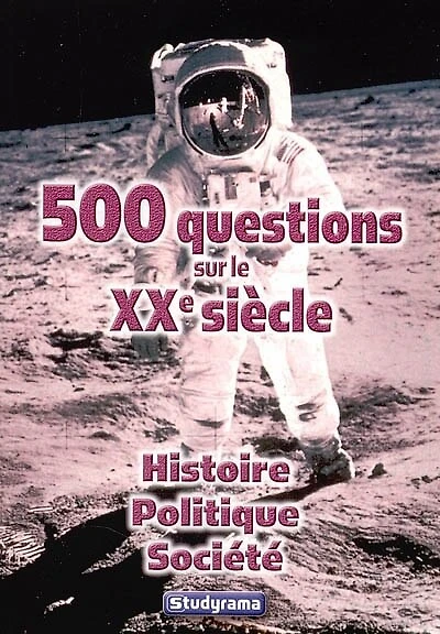 500 questions sur le XXe siècle: histoire, politique, société