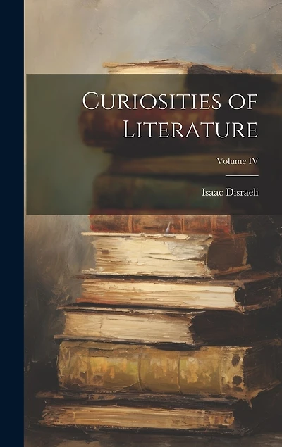 Curiosities of Literature; Volume IV