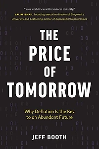 The Price Of Tomorrow: Why Deflation Is Key To An Abundant Future