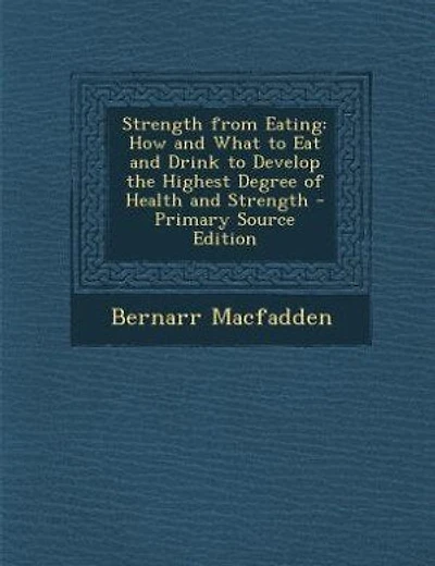 Strength from Eating: How and What to Eat and Drink to Develop the Highest Degree of Health and Strength - Primary Source