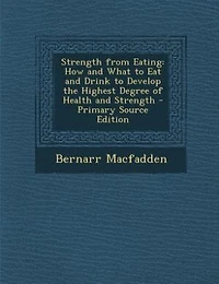 Strength from Eating: How and What to Eat and Drink to Develop the Highest Degree of Health and Strength - Primary Source