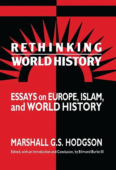 Rethinking World History: Essays on Europe, Islam and History