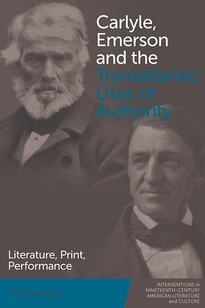 Carlyle, Emerson and the Transatlantic Uses of Authority: Literature, Print, Performance