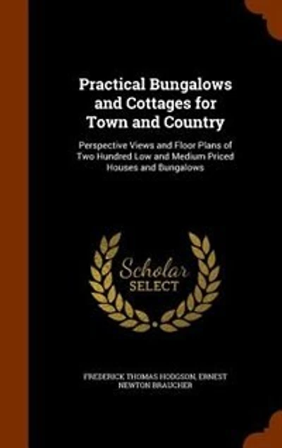 Practical Bungalows and Cottages for Town and Country: Perspective Views and Floor Plans of Two Hundred Low and Medium Priced Houses and Bungalows