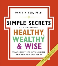 The Simple Secrets for Becoming Healthy, Wealthy, and Wise: What Scientists Have Learned How You Can Use It