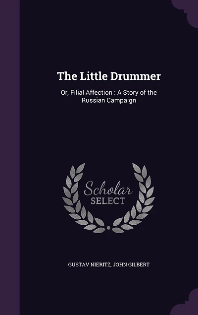 the Little Drummer: Or Filial Affection; A Story of Russian Campaign (Classic Reprint)