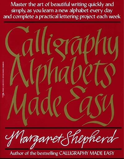 Calligraphy Alphabets Made Easy: Master The Art Of Beautiful Writing Quickly And Simply, As You Learn A New