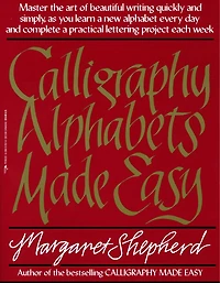 Calligraphy Alphabets Made Easy: Master The Art Of Beautiful Writing Quickly And Simply, As You Learn A New