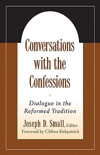 Conversations With The Confessions: Dialogue In The Reformed Tradition