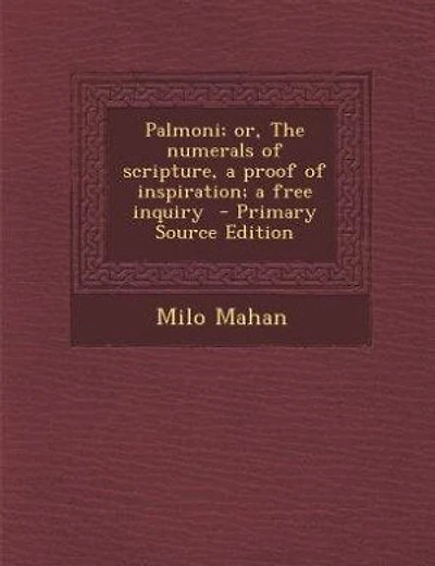 Palmoni; or, The numerals of scripture, a proof of inspiration; a free inquiry  - Primary Source Edition