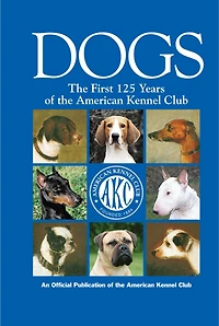 Dogs: the First 125 Years of American Kennel Club