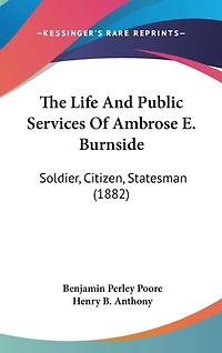 The Life And Public Services Of Ambrose E. Burnside: Soldier, Citizen, Statesman (1882)