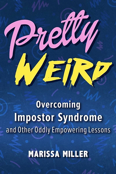 Pretty Weird: Overcoming Impostor Syndrome And Other Oddly Empowering Lessons