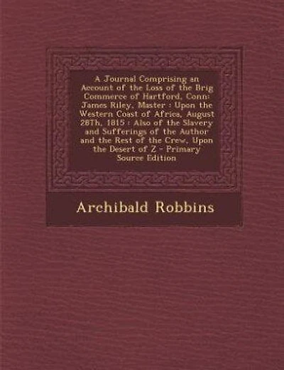 A Journal Comprising an Account of the Loss of the Brig Commerce of Hartford, Conn: James Riley, Master : Upon the Western Coast of Africa, August 28Th, 1815 : Also of the Slavery and