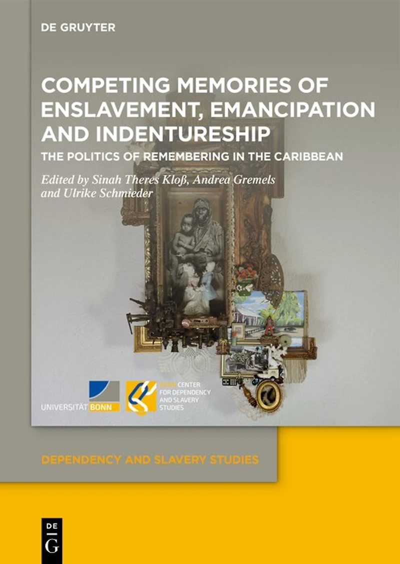 Competing Memories of Enslavement, Emancipation and Indentureship: The Politics of Remembering in the Caribbean