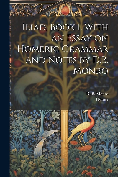 Iliad, Book 1. With an Essay on Homeric Grammar and Notes by D.B. Monro