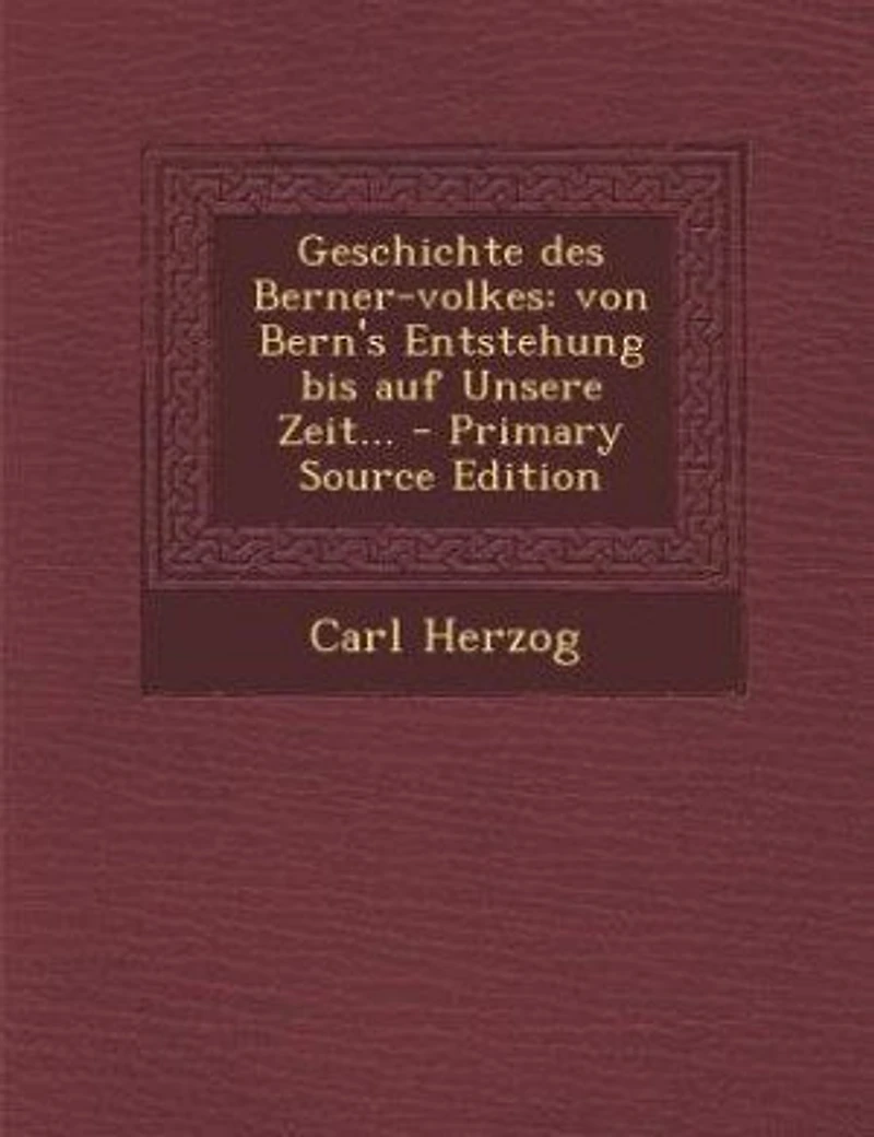 Geschichte des Berner-volkes: von Bern's Entstehung bis auf Unsere Zeit... - Primary Source Edition